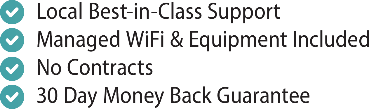 Local Best-In-Class Support, No Contracts, 30 Day Money Back Guarantee